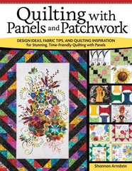 Quilting with Panels and Patchwork: Design Ideas, Fabric Tips, and Quilting Inspiration for Stunning, Time-Friendly Quilting with Panels cena un informācija | Grāmatas par veselīgu dzīvesveidu un uzturu | 220.lv