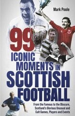 99 Iconic Moments in Scottish Football: From the Famous to the Obscure, Scotlands Glorious, Unusual and Cult Games, Players and Events cena un informācija | Grāmatas par veselīgu dzīvesveidu un uzturu | 220.lv