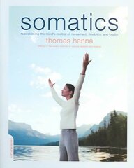 Somatics: Reawakening The Mind's Control Of Movement, Flexibility, And Health цена и информация | Самоучители | 220.lv