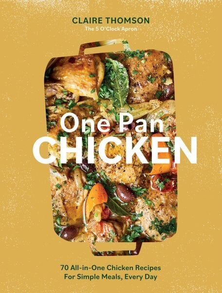 One Pan Chicken: 70 All-in-One Chicken Recipes For Simple Meals, Every Day цена и информация | Pavārgrāmatas | 220.lv