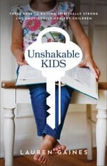 Unshakable Kids Three Keys to Raising Spiritually Strong and Emotionally Healthy Children cena un informācija | Garīgā literatūra | 220.lv