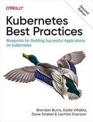 Kubernetes Best Practices: Blueprints for Building Successful Applications on Kubernetes 2nd New edition cena un informācija | Ekonomikas grāmatas | 220.lv