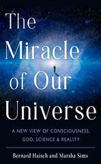 Miracle of Our Universe: A New View of Consciousness, God, Science, and Reality 10th Revised edition cena un informācija | Ekonomikas grāmatas | 220.lv