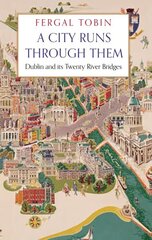 City Runs Through Them: Dublin and its Twenty River Bridges Main цена и информация | Исторические книги | 220.lv