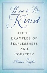 How to Be Kind: Little Examples of Selflessness and Courtesy New edition цена и информация | Исторические книги | 220.lv