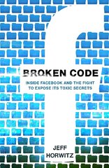 Broken Code: Inside Facebook and the fight to expose its toxic secrets cena un informācija | Ekonomikas grāmatas | 220.lv