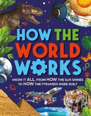 How the World Works: Know It All, From How the Sun Shines to How the Pyramids Were Built cena un informācija | Grāmatas pusaudžiem un jauniešiem | 220.lv