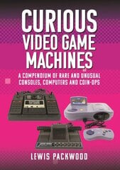 Curious Video Game Machines: A Compendium of Rare and Unusual Consoles, Computers and Coin-Ops cena un informācija | Ekonomikas grāmatas | 220.lv