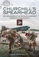 Churchill's Spearhead: The Development of Britain's Airborne Forces in World War II цена и информация | Книги по социальным наукам | 220.lv