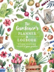 Gardener's Planner and Logbook: A 5-Year Record and Tracker of Your Garden cena un informācija | Grāmatas par dārzkopību | 220.lv