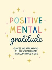 Positive Mental Gratitude: Quotes and Affirmations to Help You Appreciate the Good Things in Life cena un informācija | Enciklopēdijas, uzziņu literatūra | 220.lv