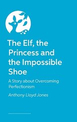 Elf, the Princess and the Impossible Shoe: A Story about Overcoming Perfectionism Illustrated edition cena un informācija | Grāmatas pusaudžiem un jauniešiem | 220.lv