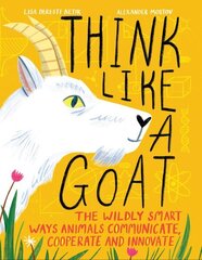 Think Like a Goat: The Wildly Smart Ways Animals Communicate, Cooperate and Innovate cena un informācija | Grāmatas pusaudžiem un jauniešiem | 220.lv