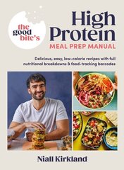 Good Bites High Protein Meal Prep Manual: Delicious, easy low-calorie recipes with full nutritional breakdowns & food-tracking barcodes цена и информация | Книги рецептов | 220.lv