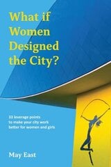 What if Women Designed the City?: 33 leverage points to make your city work better for women and girls cena un informācija | Grāmatas par arhitektūru | 220.lv