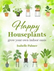 Happy Houseplants: Grow Your Own Indoor Oasis cena un informācija | Grāmatas par dārzkopību | 220.lv