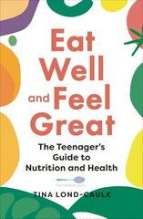 Eat Well and Feel Great: The Teenager's Guide to Nutrition and Health cena un informācija | Grāmatas pusaudžiem un jauniešiem | 220.lv