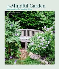 The Mindful Garden: Serene Spaces for Outdoor Living cena un informācija | Grāmatas par dārzkopību | 220.lv