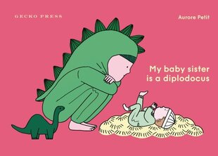 My Baby Sister Is a Diplodocus cena un informācija | Grāmatas mazuļiem | 220.lv