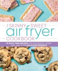 The Skinny Sweet Air Fryer Cookbook: 75 Guilt-Free Recipes for Doughnuts, Cakes, Pies, and Other Delicious Desserts цена и информация | Книги рецептов | 220.lv