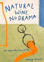 Natural Wine, No Drama: An Unpretentious Guide cena un informācija | Pavārgrāmatas | 220.lv