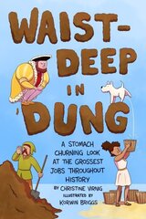 Waist-Deep in Dung: A Stomach-Churning Look at the Grossest Jobs Throughout History цена и информация | Книги для подростков и молодежи | 220.lv