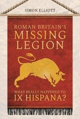 Roman Britain's Missing Legion: What Really Happened to IX Hispana? cena un informācija | Vēstures grāmatas | 220.lv