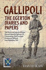 Gallipoli : the Egerton Diaries and Papers: The Papers and Diaries of Major-General Granville Egerton Cb Commanding 52nd Lowland Division at Gallipoli, June-September, 1915 цена и информация | Биографии, автобиогафии, мемуары | 220.lv