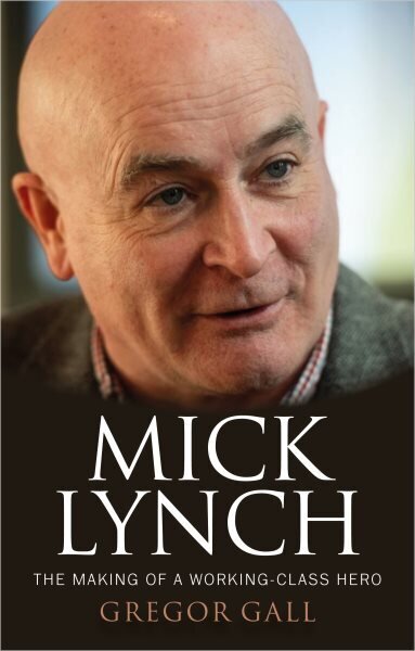 Mick Lynch: The Making of a Working-Class Hero cena un informācija | Biogrāfijas, autobiogrāfijas, memuāri | 220.lv