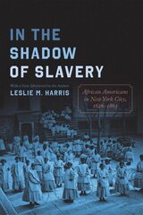 In the Shadow of Slavery: African Americans in New York City, 1626-1863 First Edition, Enlarged cena un informācija | Vēstures grāmatas | 220.lv