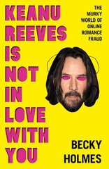 Keanu Reeves Is Not In Love With You: The Murky World of Online Romance Fraud цена и информация | Биографии, автобиогафии, мемуары | 220.lv