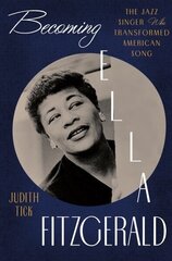 Becoming Ella Fitzgerald: The Jazz Singer Who Transformed American Song цена и информация | Биографии, автобиогафии, мемуары | 220.lv