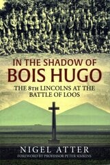 In the Shadow of Bois Hugo: The 8th Lincolns at the Battle of Loos cena un informācija | Vēstures grāmatas | 220.lv