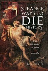 Strange Ways to Die in History: The Heroic, Tragic and Funny цена и информация | Исторические книги | 220.lv