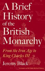 Brief History of the British Monarchy: From the Iron Age to King Charles III цена и информация | Исторические книги | 220.lv