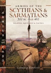 Armies of the Scythians and Sarmatians 700 BC to AD 450: Weapons, Equipment and Tactics cena un informācija | Vēstures grāmatas | 220.lv