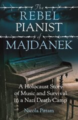 The Rebel Pianist of Majdanek: A Holocaust Story of Music and Survival in a Nazi Death Camp cena un informācija | Vēstures grāmatas | 220.lv