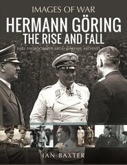 Hermann Göring: The Rise and Fall: Rare Photographs from Wartime Archives cena un informācija | Vēstures grāmatas | 220.lv