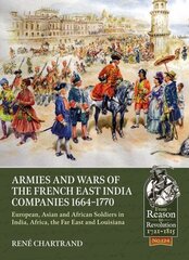 Armies and Wars of the French East India Companies 1664-1770: European, Asian and African Soldiers in India, Africa, the Far East and Louisiana cena un informācija | Vēstures grāmatas | 220.lv