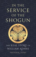 In the Service of the Shogun: The Real Story of William Adams cena un informācija | Biogrāfijas, autobiogrāfijas, memuāri | 220.lv