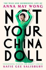 Not Your China Doll: The Wild and Shimmering Life of Anna May Wong цена и информация | Биографии, автобиогафии, мемуары | 220.lv