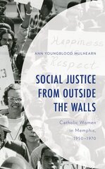 Social Justice from Outside the Walls: Catholic Women in Memphis, 19501970 cena un informācija | Vēstures grāmatas | 220.lv