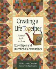 Creating a Life Together: Practical Tools to Grow Ecovillages and Intentional Communities cena un informācija | Pašpalīdzības grāmatas | 220.lv