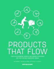 Products That Flow: Circular Business Models and Design Strategies for Fast-Moving Consumer Goods: Circular Business Models and Design Strategies for Fast-Moving Consumer Goods cena un informācija | Ekonomikas grāmatas | 220.lv