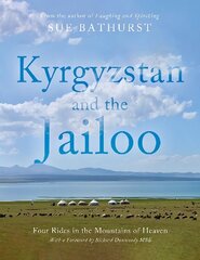 Kyrgyzstan and the Jailoo: Four Rides in the Mountains of Heaven cena un informācija | Ceļojumu apraksti, ceļveži | 220.lv