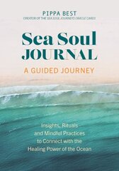 Sea Soul Journal - A Guided Journey: Insights, Rituals and Mindful Practices to Connect with the Healing Power of the Ocean цена и информация | Самоучители | 220.lv