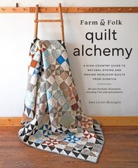 Farm & Folk Quilt Alchemy: A High-Country Guide to Natural Dyeing and Making Heirloom Quilts from Scratch cena un informācija | Grāmatas par veselīgu dzīvesveidu un uzturu | 220.lv