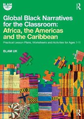 Global Black Narratives for the Classroom: Africa, the Americas and the Caribbean: Practical Lesson Plans, Worksheets and Activities for Ages 7-11 цена и информация | Книги по социальным наукам | 220.lv