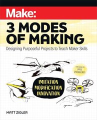 Make: Three Modes of Making: Designing Purposeful Projects to Teach Maker Skills cena un informācija | Sociālo zinātņu grāmatas | 220.lv