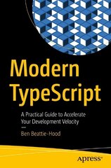 Modern TypeScript: A Practical Guide to Accelerate Your Development Velocity 1st ed. cena un informācija | Ekonomikas grāmatas | 220.lv